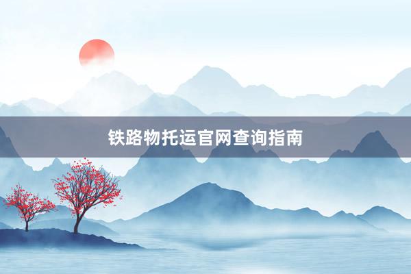 铁路物托运官网查询指南